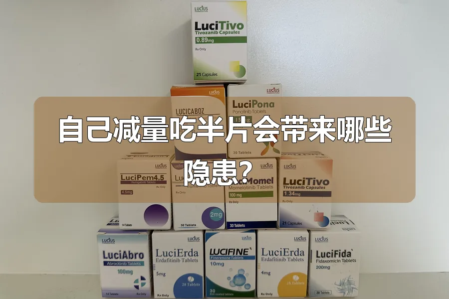 自己减量吃半片会带来哪些隐患?